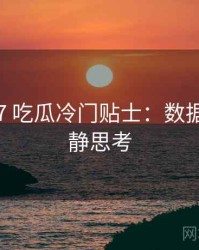 2020-07 吃瓜冷门贴士：数据洞察冷静思考
