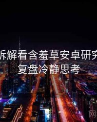 从技术拆解看含羞草安卓研究所流程复盘冷静思考