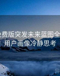 汤头条免费版突发未来蓝图全记录——用户画像冷静思考