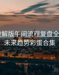 汤头条破解版午间流程复盘全记录——未来趋势彩蛋合集