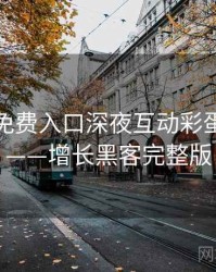 微密圈免费入口深夜互动彩蛋全记录——增长黑客完整版