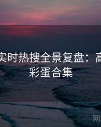 汤头条实时热搜全景复盘：高光瞬间彩蛋合集