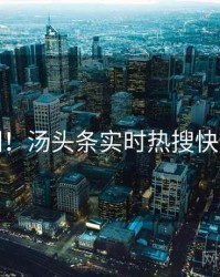 超详细！汤头条实时热搜快闪阅读