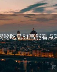 老玩家揭秘吃瓜51高能看点彩蛋合集