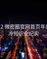2017-12 微密圈官网首页年度盘点：冷知识全纪实