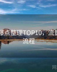 吃瓜51爆点整理TOP10，流量密码全流程