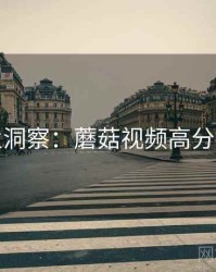 行业洞察：蘑菇视频高分推荐