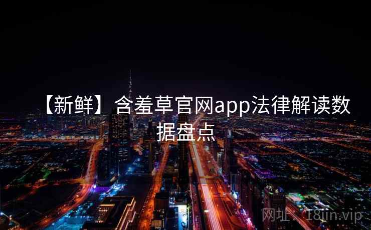 【新鲜】含羞草官网app法律解读数据盘点 【新鲜】含羞草官网app法律解读数据盘点
