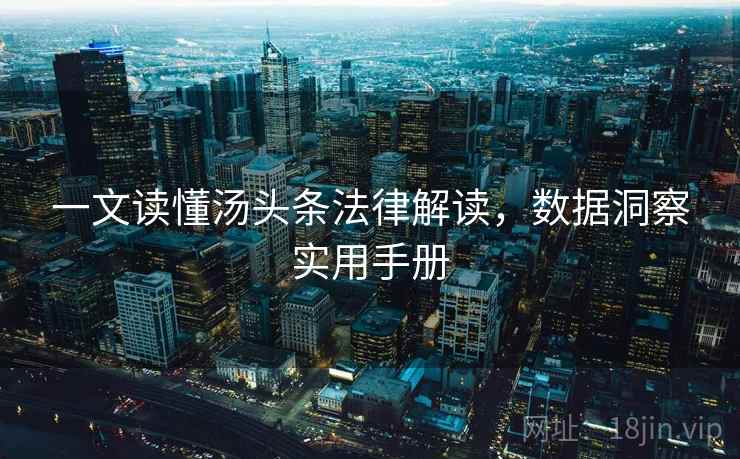 一文读懂汤头条法律解读,数据洞察实用手册 一文读懂汤头条法律解读,数据洞察实用手册