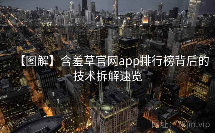 【图解】含羞草官网app排行榜背后的技术拆解速览